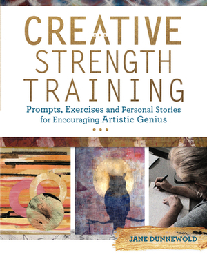 Creative Strength Training: Prompts, Exercises and Personal Stories for Encouraging Artistic Genius by Jane Dunnewold