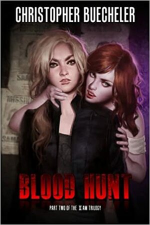 Blood Hunt: Part 2 of the II AM Trilogy by Christopher Buecheler