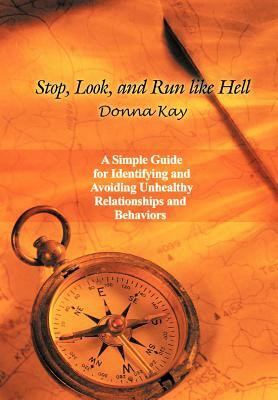 Stop, Look, and Run Like Hell: A Simple Guide for Identifying and Avoiding Unhealthy Relationship and Behaviors by Donna Kay