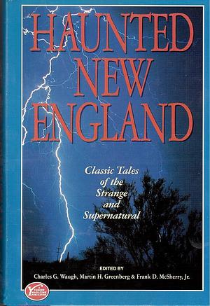 Haunted New England: Classic Tales of the Strange and Supernatural by Frank D. McSherry, Charles G. Waugh, Martin H. Greenberg