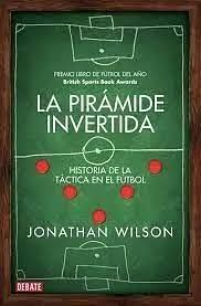 La pirámide invertida: Historia de la táctica en el fútbol by Jonathan Wilson