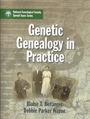 Genetic Genealogy in Practice by Debbie Parker, Blaine T. Bettinger, Wayne