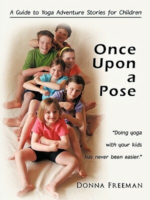 Once Upon a Pose: A Guide to Yoga Adventure Stories for Children by Donna Freeman, Freeman Donna Freeman