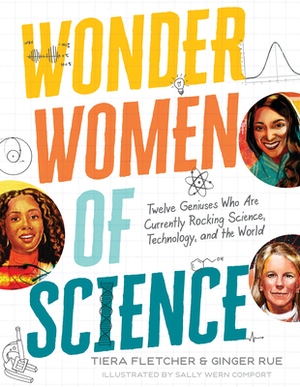 Wonder Women of Science: How 12 Geniuses Are Rocking Science, Technology, and the World by Ginger Rue, Tiera Fletcher