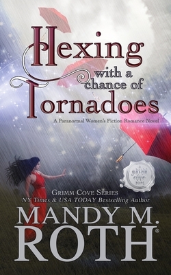 Hexing with a Chance of Tornadoes: A Paranormal Women's Fiction Romance Novel by Mandy M. Roth