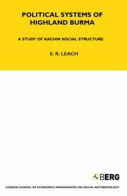 Political Systems of Highland Burma: A Study of Kachin Social Structure by E. R. Leach