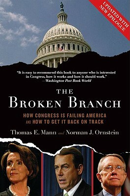 The Broken Branch: How Congress Is Failing America and How to Get It Back on Track by Norman J. Ornstein, Thomas E. Mann