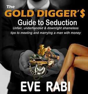The Gold Digger's Guide to Seduction by Eve Rabi