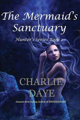 The Mermaid's Sanctuary: The Hunter's Series, Book 2 by Charlie Daye