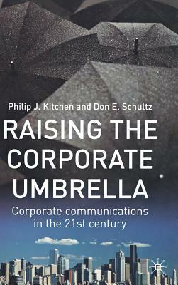 Raising the Corporate Umbrella: Corporate Communications in the Twenty-First Century by Don E. Schultz, Philip J. Kitchen