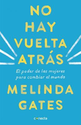 No Hay Vuelta Atrás: El Poder de las Mujeres Para Cambiar el Mundo = The Moment of Lift by Melinda Gates