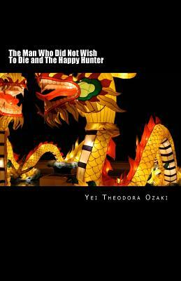 The Man Who Did Not Wish To Die and The Happy Hunter by Yei Theodora Ozaki