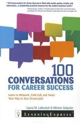 100 Conversations for Career Success: Learn to Network, Cold Call, and Tweet Your Way to Your Dream Job by Laura Labovich, Miriam Salpeter