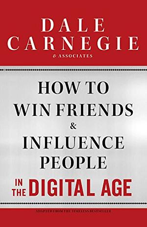 How to Win Friends and Influence People in the Digital Age by Dale Carnegie