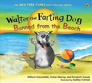 Walter the Farting Dog: Banned from the Beach by Elizabeth Gundy, Glenn Murray, William Kotzwinkle