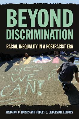 Beyond Discrimination: Racial Inequality in a Post-Racist Era by Robert C. Lieberman, Fredrick C. Harris