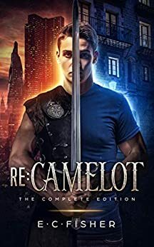 Re:Camelot The Complete Edition by E.C. Fisher