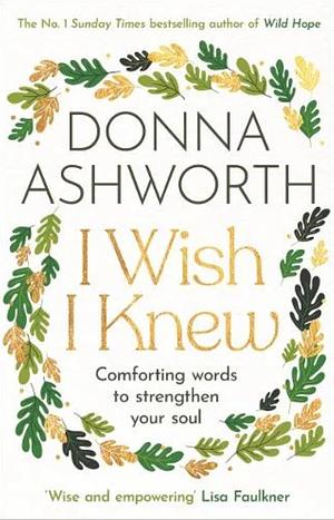 I Wish I Knew: Poems to Soothe Your Soul & Strengthen Your Spirit by Donna Ashworth
