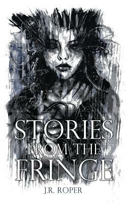 Stories from the Fringe: Six Short Horror Stories by J. R. Roper