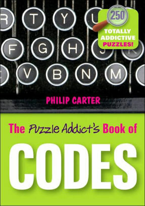 The Puzzle Addict's Book of Codes: 250 Totally Addictive Cryptograms for You to Crack by Philip J. Carter