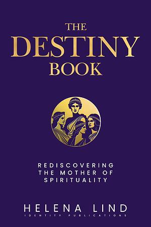 The Destiny Book: Rediscovering the Mother of Spirituality by Helena Lind, Helena Lind, Gregory V Diehl