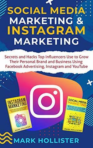 Social Media Marketing & Instagram Marketing: Secrets and Hacks Top Influencers Use to Grow Their Personal Brand and Business Using Facebook Advertising, Instagram and YouTube by Mark Hollister