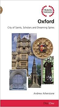 Travel Through Oxford: City of Saints, Scholars and Dreaming Spires by Andrew Atherstone