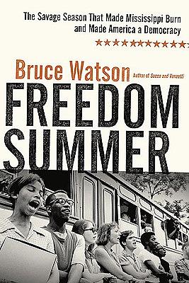 Freedom Summer: The Savage Season that Made Mississippi Burn and Made America a Democracy by Bruce Watson