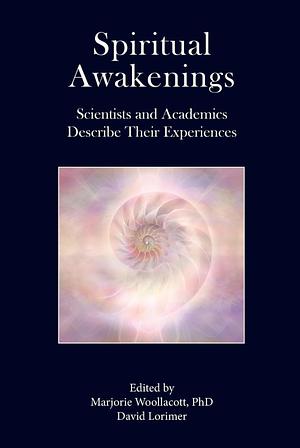 Spiritual Awakenings: Scientists and Academics Describe Their Experiences by David Lorimer, Marjorie Woollacott