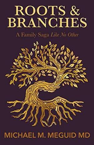 Roots & Branches: A Family Saga Like No Other by Michael M. Meguid