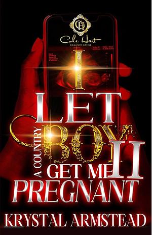 I Let A Country Boy Get Me Pregnant 2: An African American Romance by Krystal Armstead