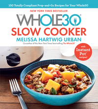 The Whole30 Slow Cooker: 150 Totally Compliant Prep-And-Go Recipes for Your Whole30 -- With Instant Pot Recipes by Melissa Hartwig Urban