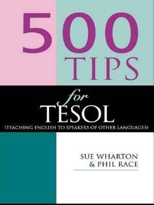 500 Tips for TESOL Teachers by Sue Wharton, Phil Race