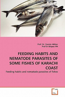 Feeding Habits and Nematode Parasites of Some Fishes of Karachi Coast by Prof Dr Yasmin Akhtar, Prof Dr Bilqees Fm