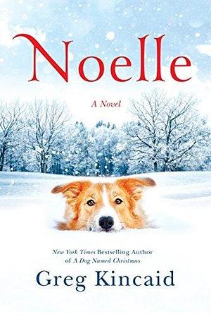Noelle: A Novel by Greg Kincaid, Greg Kincaid