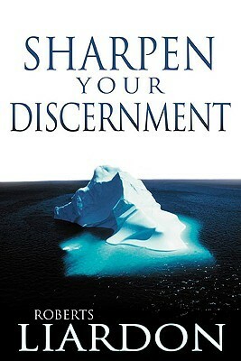 Sharpen Your Discernment by Roberts Liardon