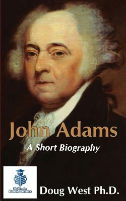 John Adams - A Short Biography by Doug West