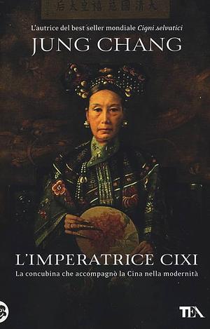 L'imperatrice Cixi. La concubina che accompagnò la Cina nella modernità by Jung Chang