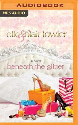 Beneath the Glitter by Elle Fowler, Blair Fowler