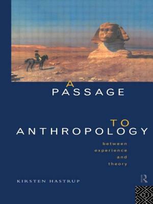 A Passage to Anthropology: Between Experience and Theory by Kirsten Hastrup