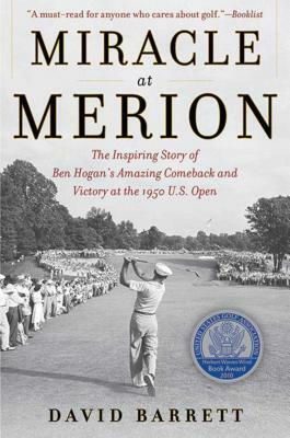 Miracle at Merion: The Inspiring Story of Ben Hogan's Amazing Comeback and Victory at the 1950 U.S. Open by David Barrett