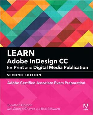 Learn Adobe Indesign CC for Print and Digital Media Publication: Adobe Certified Associate Exam Preparation by Jonathan Gordon, Conrad Chavez, Rob Schwartz