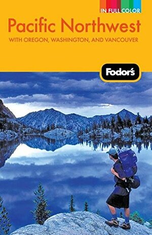 Fodor's Pacific Northwest with Oregon, Washington, and Vancouver by Fodor's Travel Publications