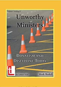 Unworthy Ministers: Donatism and Discipline Today by Mark Burkill