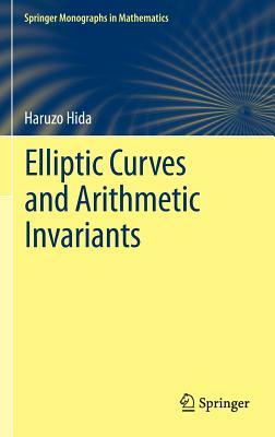 Elliptic Curves and Arithmetic Invariants by Haruzo Hida