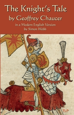 The Knight's Tale: In a Modern English Version by Simon Webb by Geoffrey Chaucer