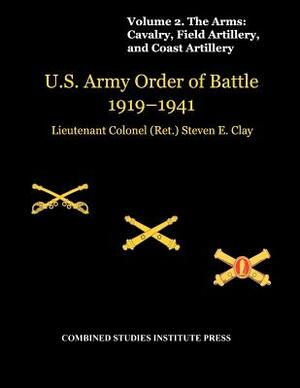 United States Army Order of Battle 1919-1941. Volume II. The Arms: Cavalry, Field Artillery, and Coast Artillery by Combat Studies Institute Press, Steven E. Clay