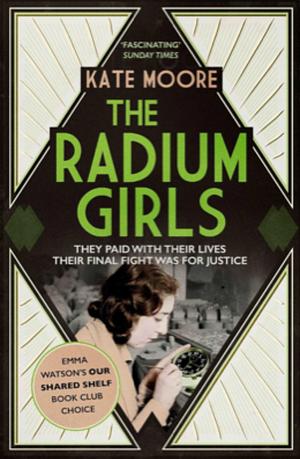 The Radium Girls: The Dark Story of America's Shining Women by Kate Moore