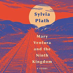 Mary Ventura and The Ninth Kingdom: A Story by Sylvia Plath