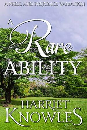 A Rare Ability: A Darcy and Elizabeth Pride and Prejudice Variation by Harriet Knowles, A Lady